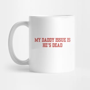 My Daddy Issue Is He's Dead Mug